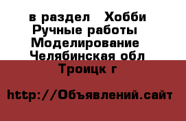  в раздел : Хобби. Ручные работы » Моделирование . Челябинская обл.,Троицк г.